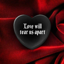 Load image into Gallery viewer, Love Will Tear Us Apart - Heart Shaped Button